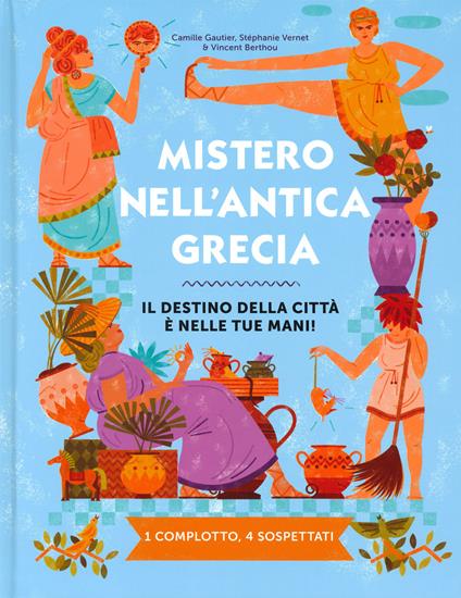 Mistero nell'antica Grecia. Il destino della città è nelle tue mani! 1 complotto, 4 sospettati - Camille Gautier,Stéphanie Vernet - copertina