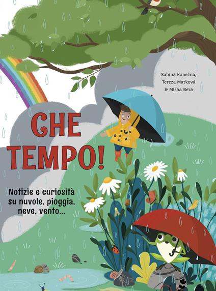 Che tempo! Notizie e curiosità su nuvole, pioggia, neve, vento... - Sabina Konecná,Tereza Markova - copertina