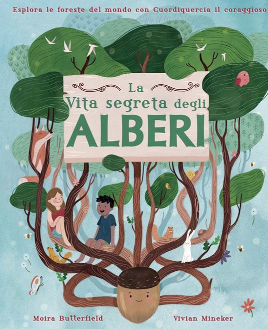 La vita segreta degli alberi. Esplora le foreste del mondo con Cuordiquercia il coraggioso. Ediz. a colori - Moira Butterfield,Vivian Mineker - copertina