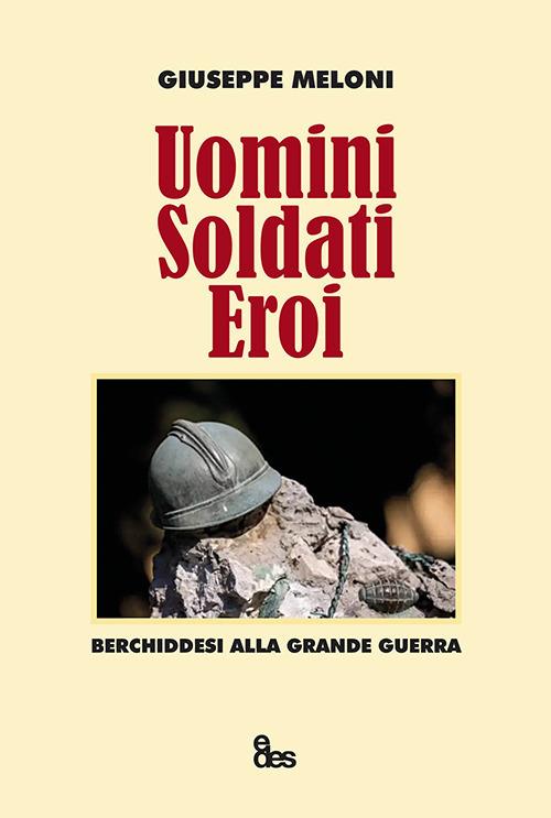 Uomini, soldati, eroi. Berchiddesi alla grande guerra - Giuseppe Meloni - copertina