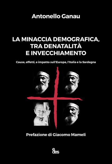 La minaccia demografica, tra denatalità e invecchiamento. Cause, effetti, e impatto sull'Europa, l'Italia e la Sardegna - Antonello Ganau - copertina