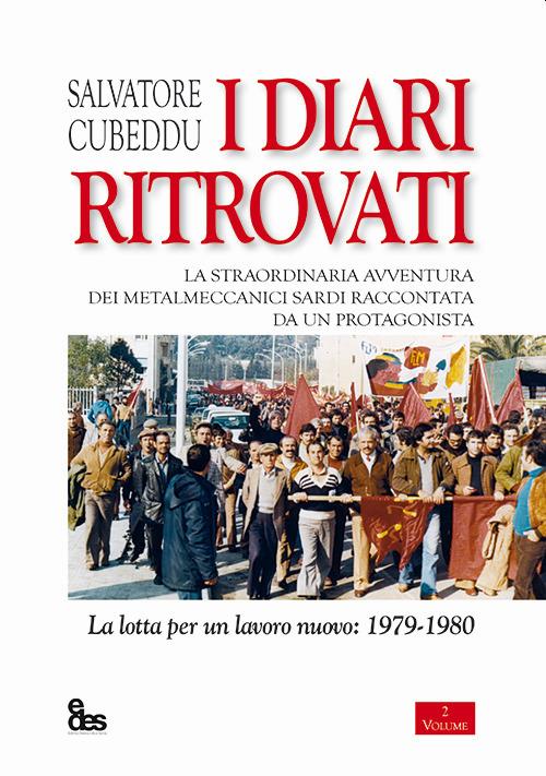 I diari ritrovati. La straordinaria avventura dei metalmeccanici sardi raccontata da un protagonista. La lotta per un lavoro nuovo: 1979-1980 - Salvatore Cubeddu - copertina