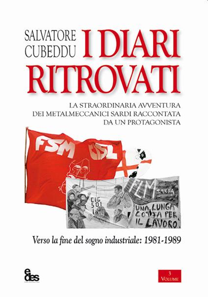 I diari ritrovati. La straordinaria avventura dei metalmeccanici sardi raccontata da un protagonista. Verso la fine del sogno industriale: 1981-1989 - Salvatore Cubeddu - copertina