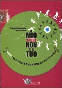 Il mio sport... non è il tuo. Il bambino e un'attività sportiva a propria dimensione - Cesarino Squassabia,Laura Spiritelli - copertina