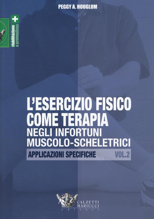 L' esercizio fisico come terapia negli infortuni muscolo-scheletrici. Vol. 2: Applicazioni specifiche. - Peggy A. Houglum - copertina