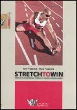 Stretch to win. Allenare la flessibilità per migliorare velocità, potenza e agilità