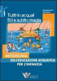 Tutti in acqua! Ed è subito magia. Metodologia dell'educazione acquatica per l'infanzia - Giuseppe Bovi,Fabio Bovi - copertina