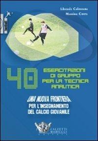 Quaranta esercitazioni di gruppo per la tecnica analitica. Una nuova frontiera per l'insegnamento del calcio giovanile. DVD. Con libro - Liberale Calzavara - copertina