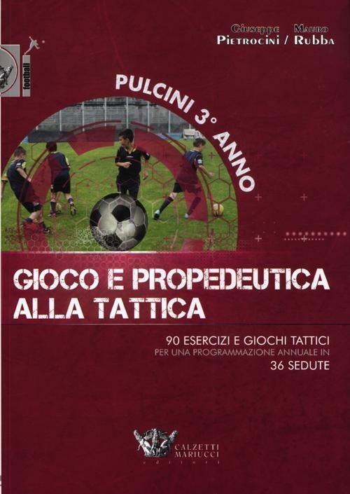 Pulcini 3° anno. Gioco e propedeurica alla tattica. 90 esercizi e giochi tattici per una programmazione annuale in 36 sedute. Con DVD - Giuseppe Pietrocini,Mauro Rubba - copertina