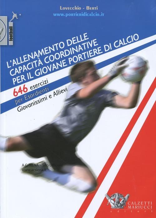 L' allenamento delle capacità coordinative per il giovane portiere di calcio.  646 esercizi per esordienti, giovanissimi e allievi. Con CD-ROM - Carmelo  Lovecchio - Rossano Berti - - Libro - Calzetti Mariucci - Football | IBS