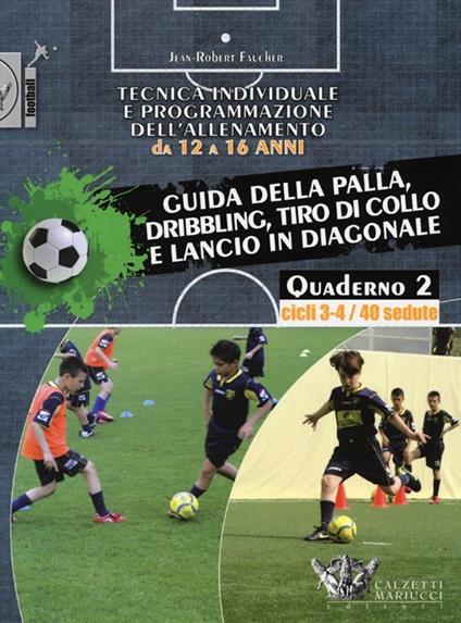 Tecnica individuale e programmazione dell'allenamento da 12 a 16 anni. Vol. 2: Guida della palla, dribbling, tiro di collo e lancio in diagonale. Cicli 3-4/40 sedute. - Jean-Robert Faucher - copertina