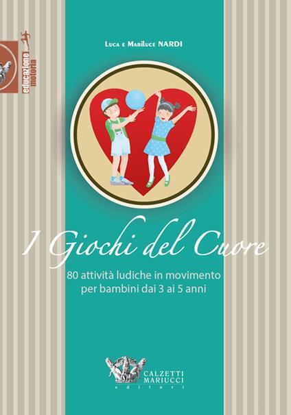 Giochi del cuore. 80 attività ludiche in movimento per bambini da 3 a 5 anni - Luca Nardi - copertina