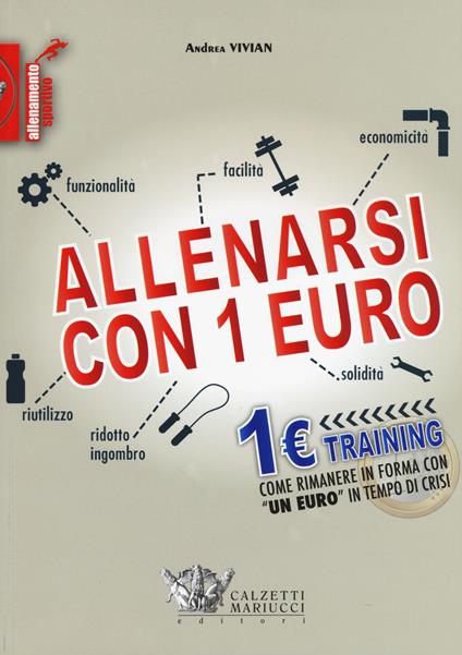 Allenarsi con 1 euro-1euro training. Come rimanere in forma con «un euro»  in tempo di crisi - Andrea Vivian - Libro - Calzetti Mariucci - Allenamento  sportivo