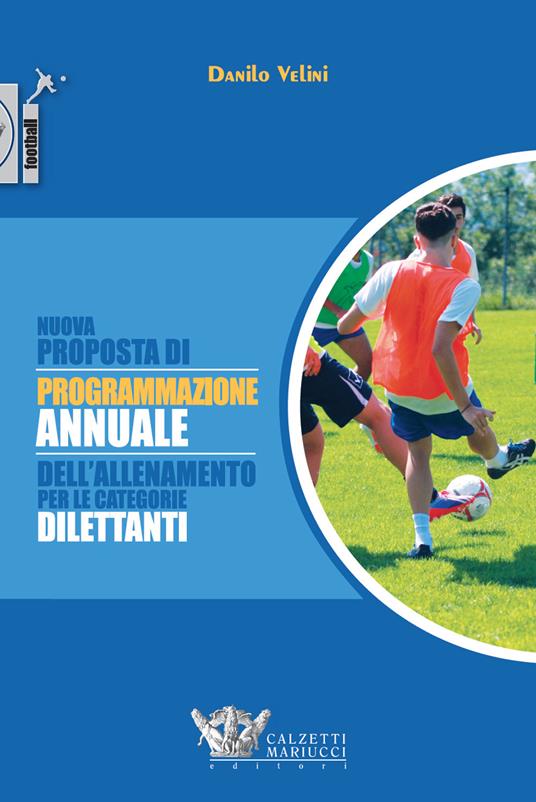 Nuova proposta di programmazione annuale dell'allenamento per le categorie  dilettanti - Danilo Velini - Libro - Calzetti Mariucci - Football | IBS