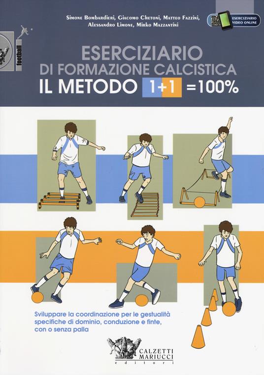 Il metodo 1+1=100%. Eserciziario di formazione calcistica. Sviluppare la coordinazione per le gestualità specifiche di dominio, conduzione e finte, con o senza palla - Simone Bombardieri,Giacomo Chetoni,Matteo Fazzini - copertina