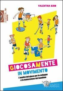 Giocosamente in movimento. L'analisi del gioco per lo sviluppo e la maturazione del bambino - Valentina Biino - copertina