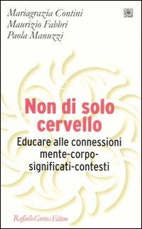 Non di solo cervello. Educare alle connessioni mente-corpo-significati-contesti - M. Grazia Contini,Maurizio Fabbri,Paola Manuzzi - copertina