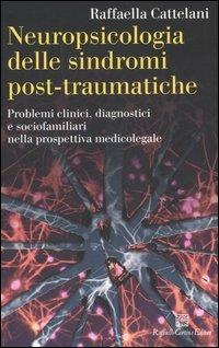 Neuropsicologia delle sindromi post-traumatiche. Problemi clinici, diagnostici e sociofamiliari nella prospettiva medicolegale - Raffaella Cattelani - copertina