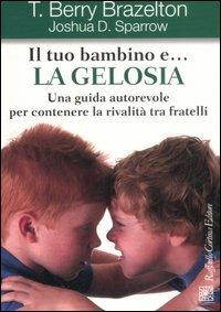 Il tuo bambino e... la gelosia. Una guida autorevole per contenere la rivalità tra fratelli - T. Berry Brazelton,Joshua D. Sparrow - copertina