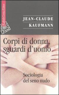 Corpi di donna, sguardi d'uomo. Sociologia del seno nudo - Jean-Claude Kaufmann - copertina