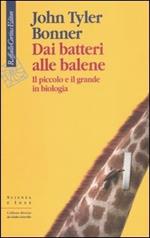 Dai batteri alle balene. Il piccolo e il grande in biologia. Ediz. illustrata