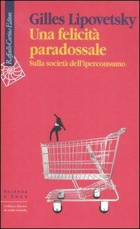 Una felicità paradossale. Sulla società dell'iperconsumo - Gilles Lipovetsky - copertina