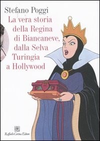 La vera storia della regina di Biancaneve, dalla selva turingia a Hollywood  - Stefano Poggi - Libro - Raffaello Cortina Editore 