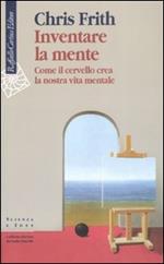 Inventare la mente. Come il cervello crea la nostra vita mentale