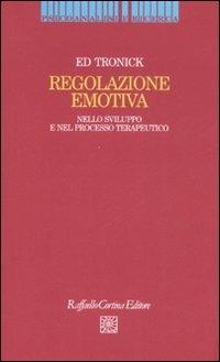 Regolazione emotiva. Nello sviluppo e nel processo terapeutico - Edward Tronick - copertina