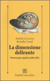 La dimensione delirante. Psicoterapia cognitiva della follia. Ediz.  illustrata - Roberto Lorenzini - Brunella Coratti - - Libro - Raffaello  Cortina