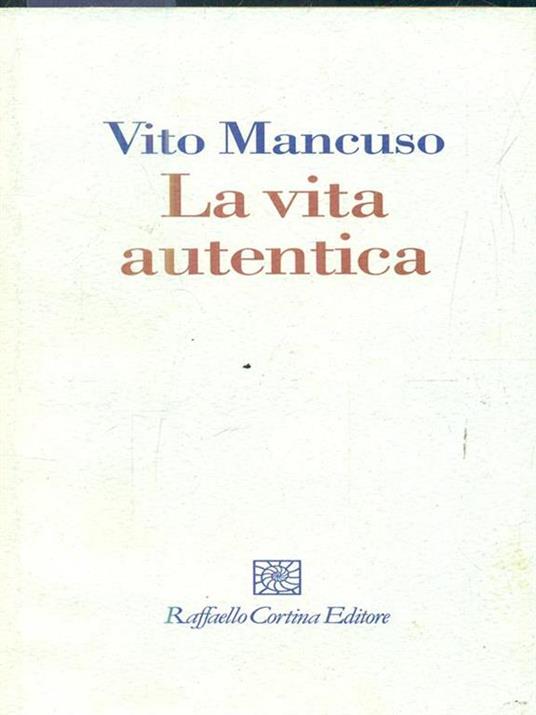 La vita autentica - Vito Mancuso - 2