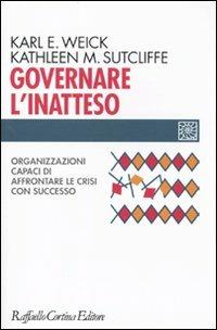 Governare l'inatteso. Organizzazioni capaci di affrontare le crisi con successo - Karl E. Weick,Kathleen M. Sutcliffe - copertina