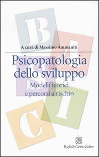 Psicopatologia dello sviluppo. Modelli teorici e percorsi a rischio - copertina