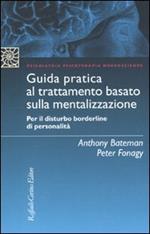 Guida pratica al trattamento basato sulla mentalizzazione. Per il disturbo borderline della personalità