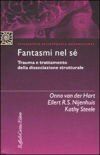 Fantasmi nel sé. Trauma e trattamento della dissociazione strutturale - Onno Van der Hart,Ellert R. S. Nijenhuis,Kathy Steele - copertina