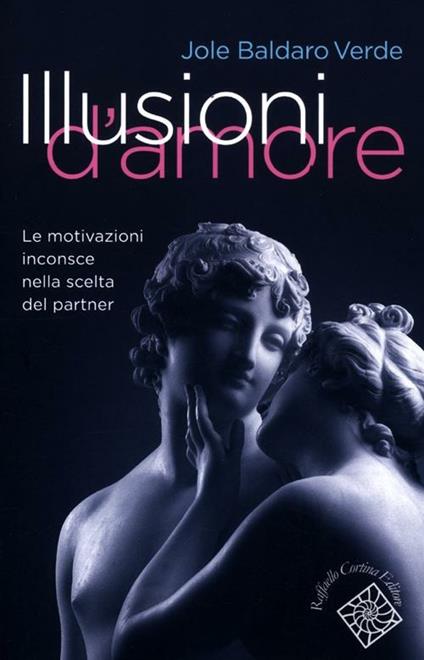 Illusioni d'amore. Le motivazioni inconscie nella scelta del partner - Jole  Baldaro Verde - Libro - Raffaello Cortina Editore - Conchiglie