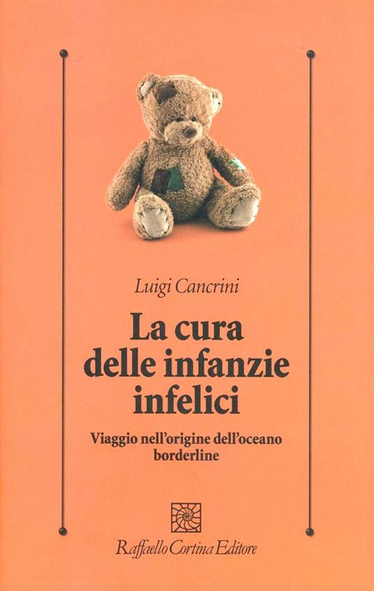 La cura delle infanzie infelici. Viaggio nell'origine dell'oceano borderline - Luigi Cancrini - 2