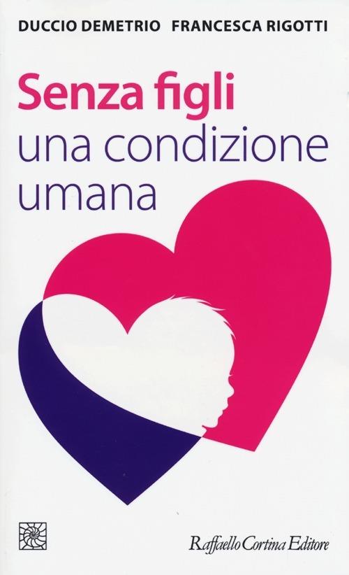 Senza figli. Una condizione umana - Duccio Demetrio,Francesca Rigotti - copertina
