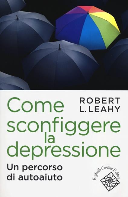 Come sconfiggere la depressione. Un percorso di autoaiuto - Robert L. Leahy - copertina