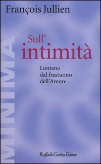 Sull'intimità. Lontano dal frastuono dell'amore - François Jullien - copertina