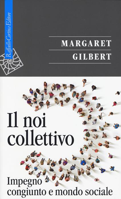 Il noi collettivo. Impegno congiunto e mondo sociale - Margaret Gilbert - copertina