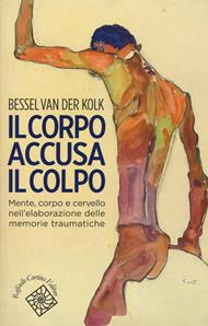 Il corpo accusa il colpo. Mente, corpo e cervello nell'elaborazione delle memorie traumatiche