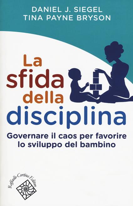 La sfida della disciplina. Governare il caos per favorire lo sviluppo del bambino - Daniel J. Siegel,Tina Payne Bryson - copertina