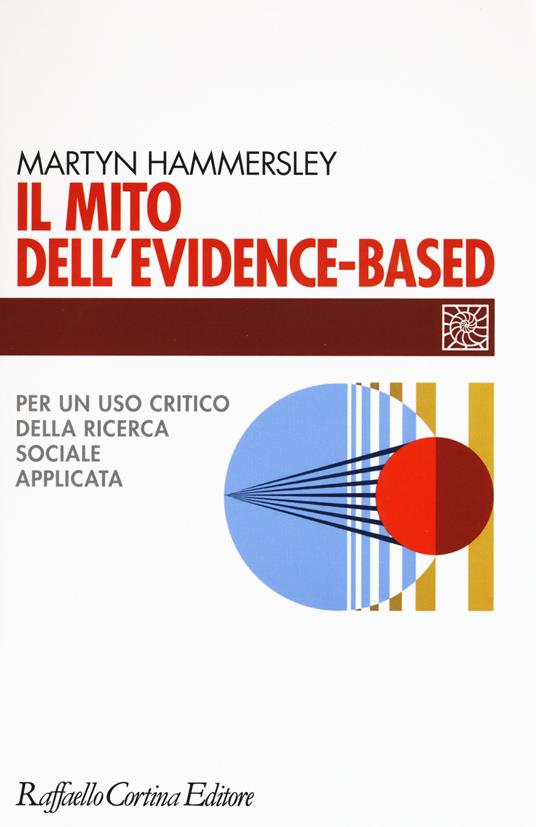 Il mito dell'evidence-based. Per un uso critico della ricerca sociale  applicata - Martyn Hammersley - Libro - Raffaello Cortina Editore -  Individuo, gruppo, organizzazione | IBS