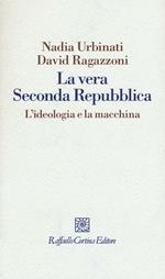 La vera seconda Repubblica. L'ideologia e la macchina