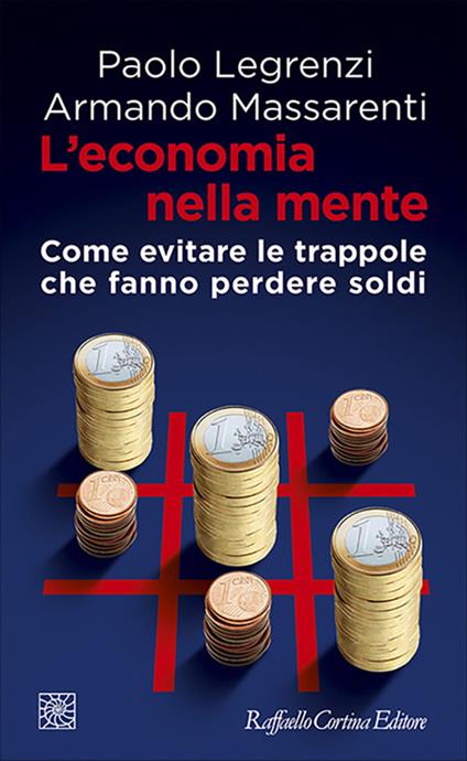 L' economia nella mente. Come evitare le trappole che fanno perdere soldi - Paolo Legrenzi,Armando Massarenti - ebook