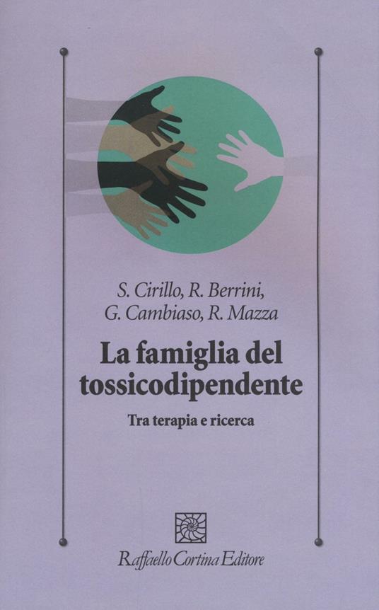 La famiglia del tossicodipendente. Tra terapia e ricerca. Nuova ediz. - Stefano Cirillo,Roberto Berrini,Gianni Cambiaso - copertina