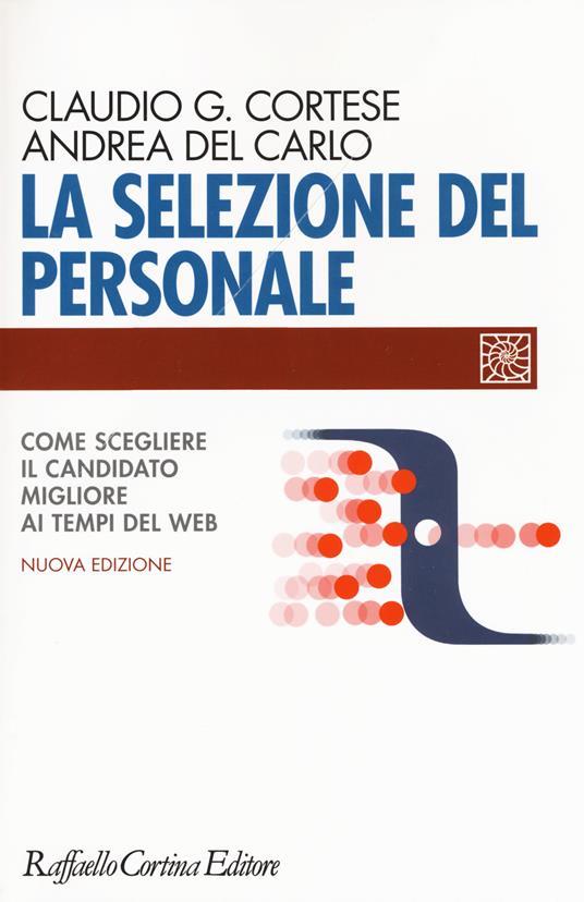 La selezione del personale. Come scegliere il candidato migliore ai tempi  del web. Nuova ediz. - Claudio G. Cortese - Andrea Del Carlo - - Libro -  Raffaello Cortina Editore - Individuo, gruppo, organizzazione