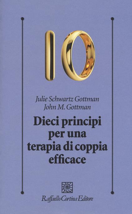 La scienza della terapia di coppia e della famiglia - John M. Gottman,  Julie Schwartz Gottman - Raffaello Cortina Editore - Libro Raffaello  Cortina Editore