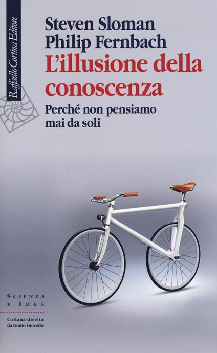 L'illusione della conoscenza. Perché non pensiamo mai da soli - Steven Sloman,Philip Fernbach - copertina